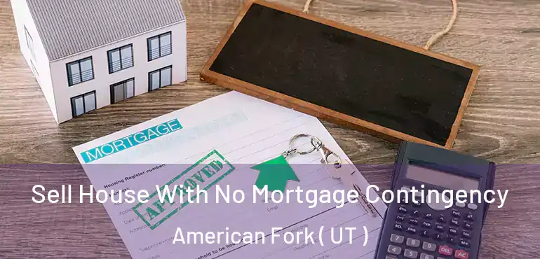  Sell House With No Mortgage Contingency American Fork ( UT )