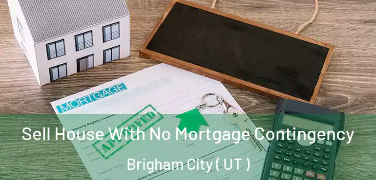  Sell House With No Mortgage Contingency Brigham City ( UT )