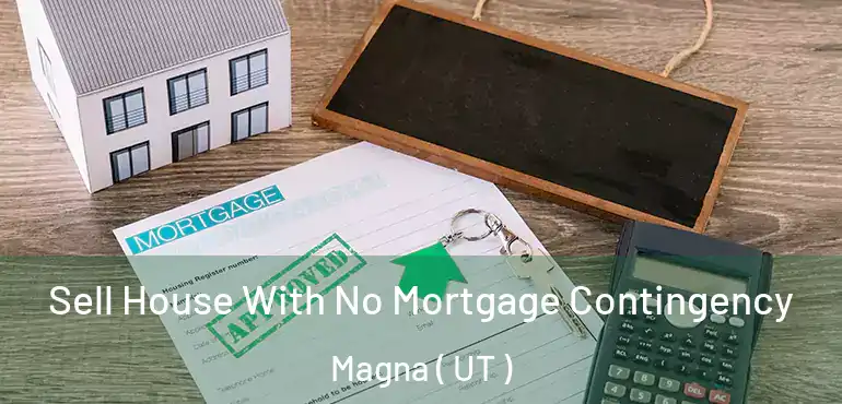  Sell House With No Mortgage Contingency Magna ( UT )