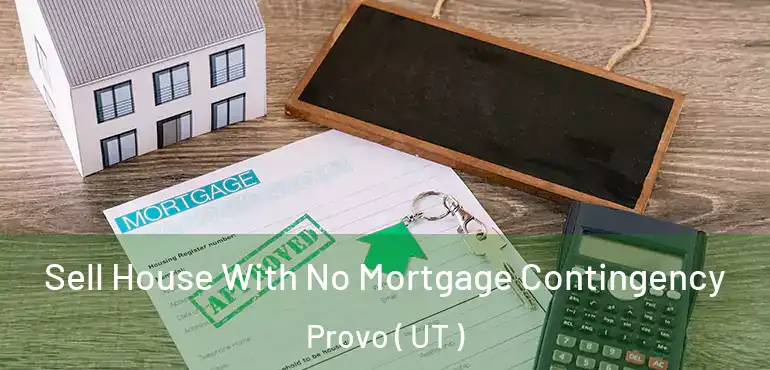  Sell House With No Mortgage Contingency Provo ( UT )