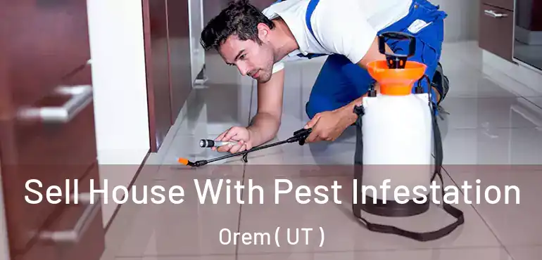 Sell House With Pest Infestation Orem ( UT )