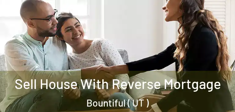  Sell House With Reverse Mortgage Bountiful ( UT )