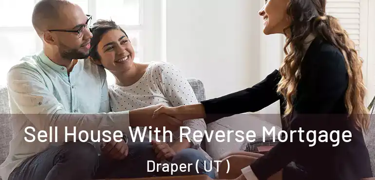  Sell House With Reverse Mortgage Draper ( UT )