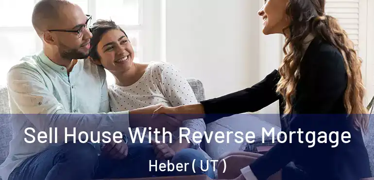 Sell House With Reverse Mortgage Heber ( UT )