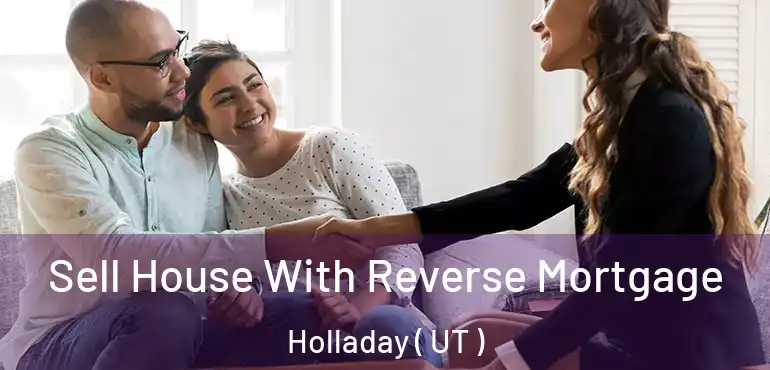  Sell House With Reverse Mortgage Holladay ( UT )