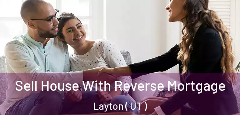  Sell House With Reverse Mortgage Layton ( UT )