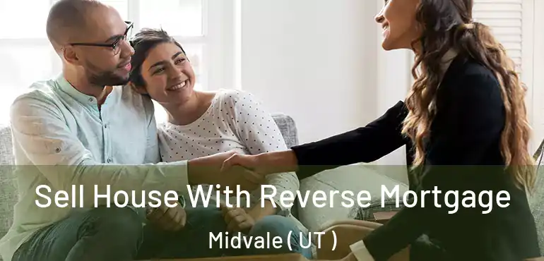  Sell House With Reverse Mortgage Midvale ( UT )