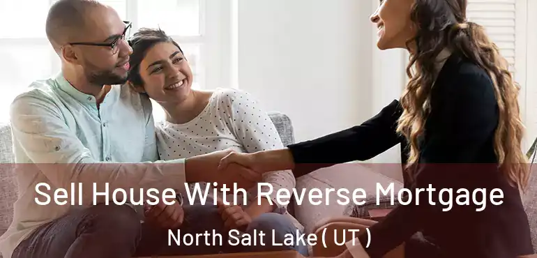  Sell House With Reverse Mortgage North Salt Lake ( UT )