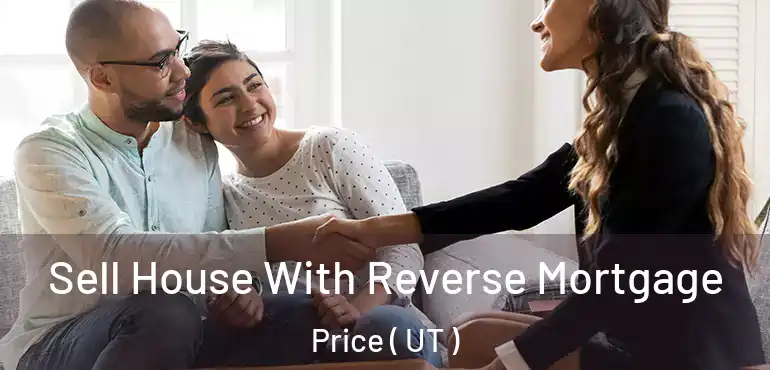  Sell House With Reverse Mortgage Price ( UT )