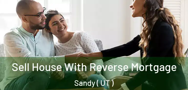  Sell House With Reverse Mortgage Sandy ( UT )