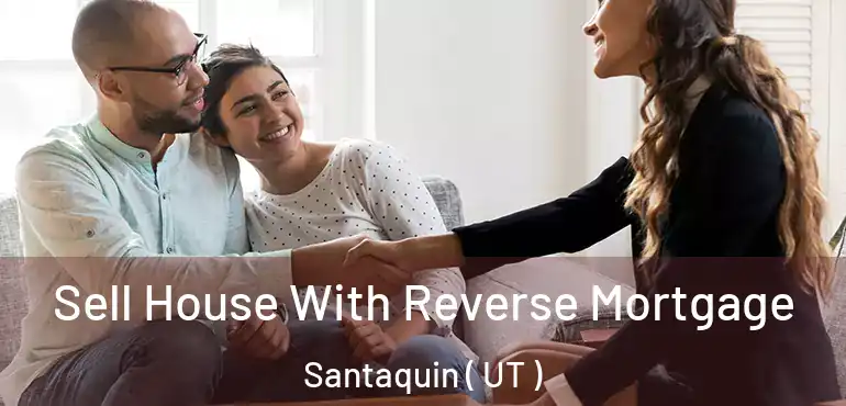 Sell House With Reverse Mortgage Santaquin ( UT )