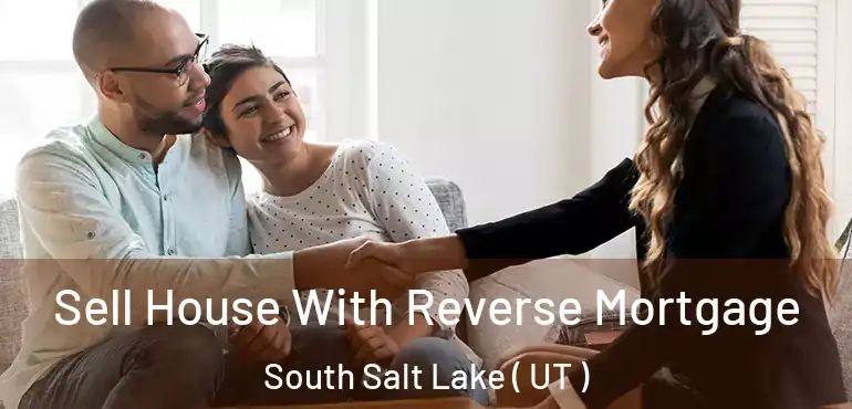  Sell House With Reverse Mortgage South Salt Lake ( UT )