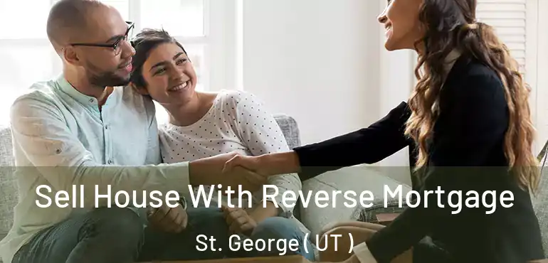  Sell House With Reverse Mortgage St. George ( UT )