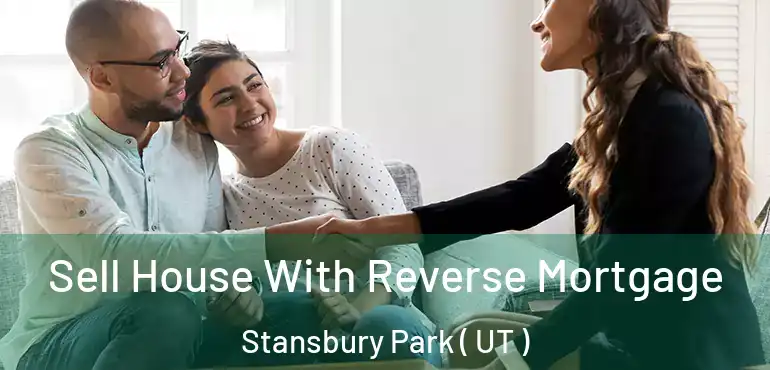 Sell House With Reverse Mortgage Stansbury Park ( UT )