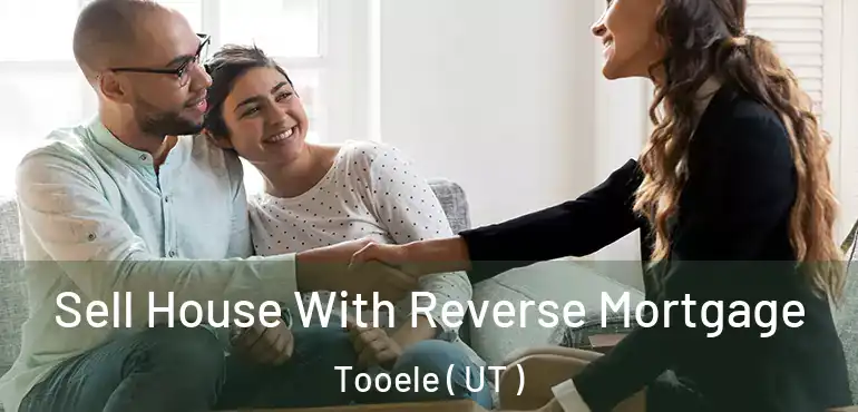  Sell House With Reverse Mortgage Tooele ( UT )