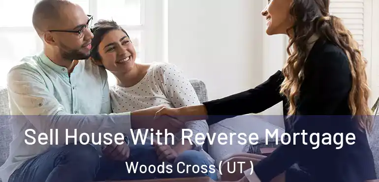  Sell House With Reverse Mortgage Woods Cross ( UT )