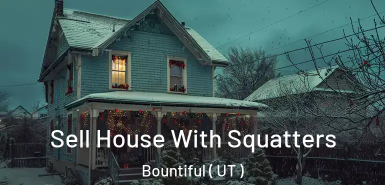 Sell House With Squatters Bountiful ( UT )
