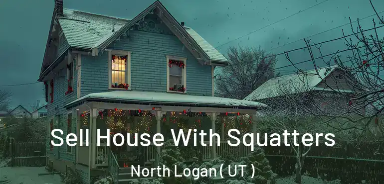  Sell House With Squatters North Logan ( UT )