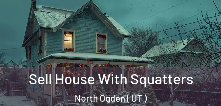  Sell House With Squatters North Ogden ( UT )