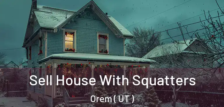  Sell House With Squatters Orem ( UT )