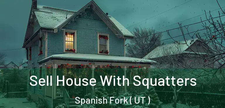  Sell House With Squatters Spanish Fork ( UT )