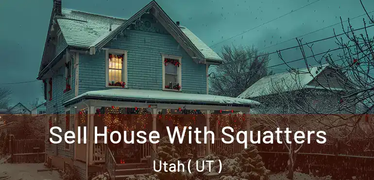  Sell House With Squatters Utah ( UT )