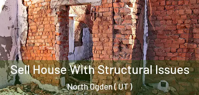 Sell House With Structural Issues North Ogden ( UT )