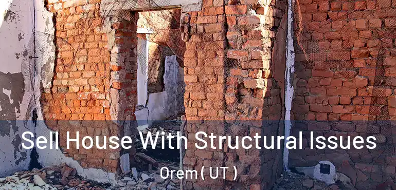  Sell House With Structural Issues Orem ( UT )