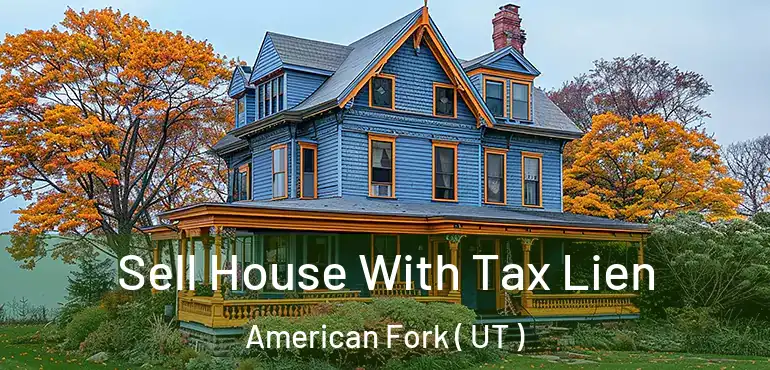  Sell House With Tax Lien American Fork ( UT )