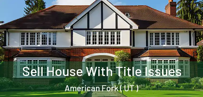  Sell House With Title Issues American Fork ( UT )