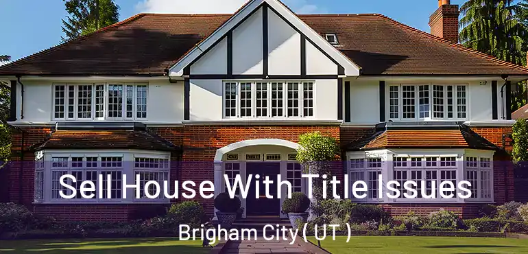  Sell House With Title Issues Brigham City ( UT )