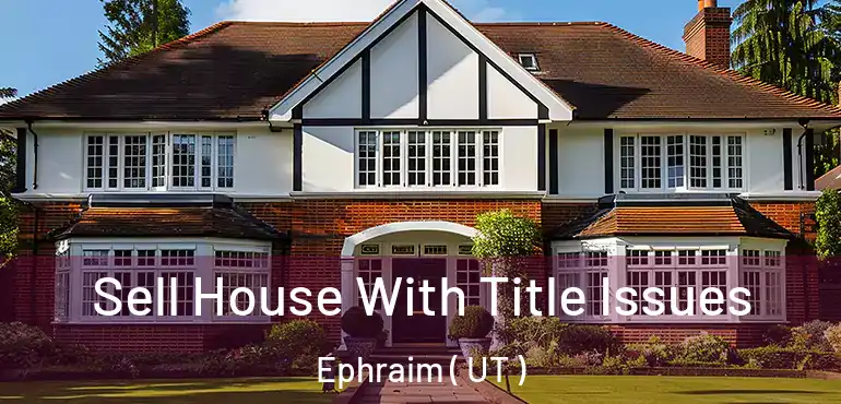  Sell House With Title Issues Ephraim ( UT )