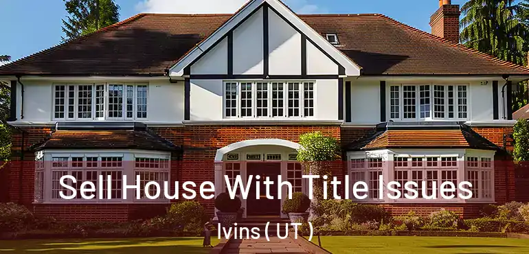  Sell House With Title Issues Ivins ( UT )