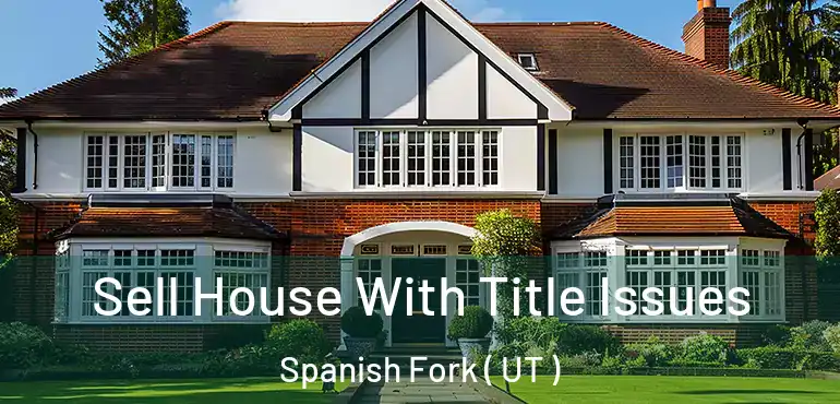  Sell House With Title Issues Spanish Fork ( UT )