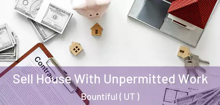  Sell House With Unpermitted Work Bountiful ( UT )