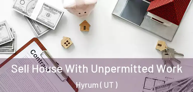 Sell House With Unpermitted Work Hyrum ( UT )
