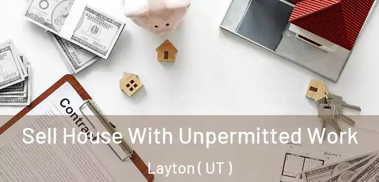  Sell House With Unpermitted Work Layton ( UT )