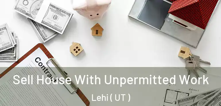  Sell House With Unpermitted Work Lehi ( UT )