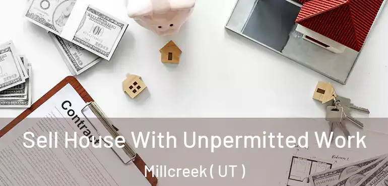Sell House With Unpermitted Work Millcreek ( UT )