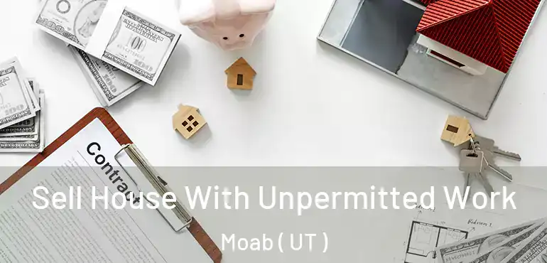  Sell House With Unpermitted Work Moab ( UT )