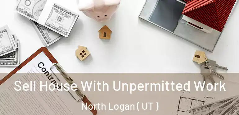  Sell House With Unpermitted Work North Logan ( UT )