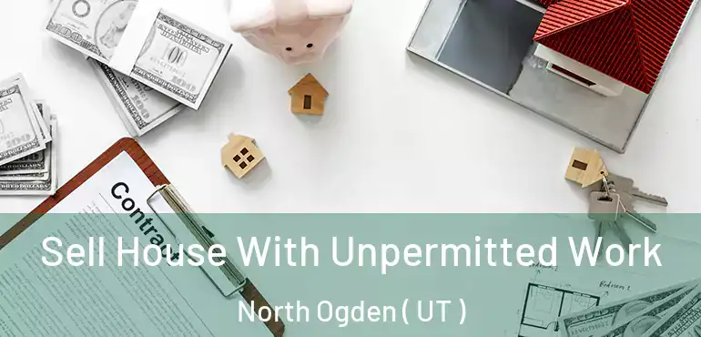 Sell House With Unpermitted Work North Ogden ( UT )