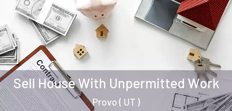 Sell House With Unpermitted Work Provo ( UT )