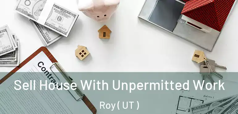  Sell House With Unpermitted Work Roy ( UT )