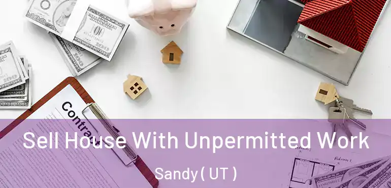  Sell House With Unpermitted Work Sandy ( UT )