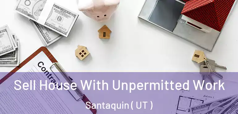  Sell House With Unpermitted Work Santaquin ( UT )