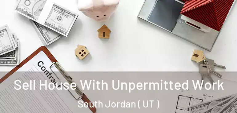  Sell House With Unpermitted Work South Jordan ( UT )