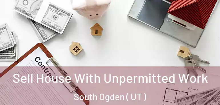  Sell House With Unpermitted Work South Ogden ( UT )