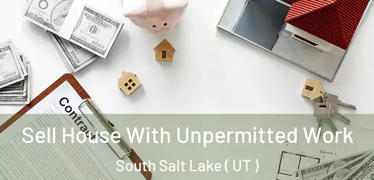 Sell House With Unpermitted Work South Salt Lake ( UT )