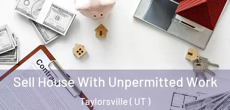  Sell House With Unpermitted Work Taylorsville ( UT )